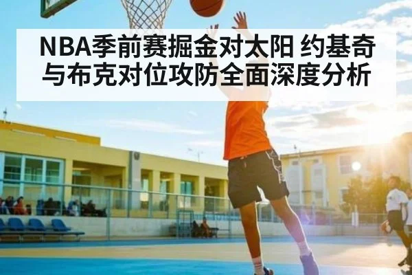 NBA季前赛掘金对太阳 约基奇与布克对位攻防全面深度分析